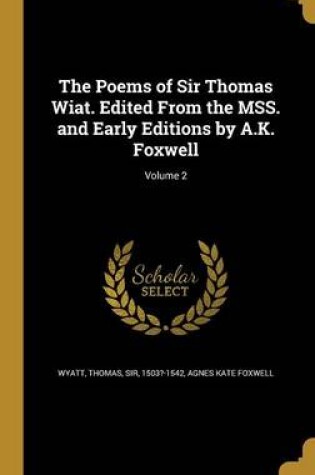 Cover of The Poems of Sir Thomas Wiat. Edited from the Mss. and Early Editions by A.K. Foxwell; Volume 2