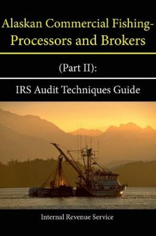 Cover of Alaskan Commercial Fishing - Processors and Brokers (Part II): IRS Audit Techniques Guide