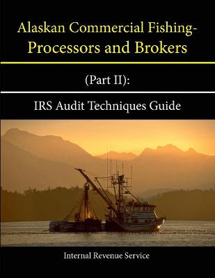 Book cover for Alaskan Commercial Fishing - Processors and Brokers (Part II): IRS Audit Techniques Guide