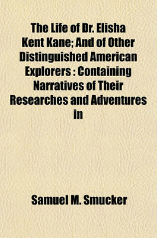 Cover of The Life of Dr. Elisha Kent Kane; And of Other Distinguished American Explorers