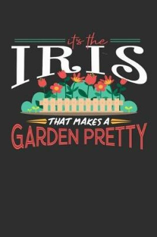 Cover of Its The Iris That Makes A Garden Pretty