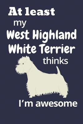 Book cover for At least My West Highland White Terrier thinks I'm awesome