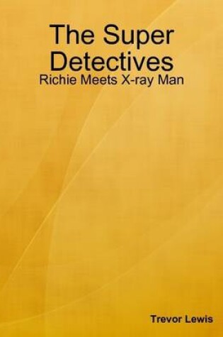 Cover of The Super Detectives - Richie Meets X-ray Man