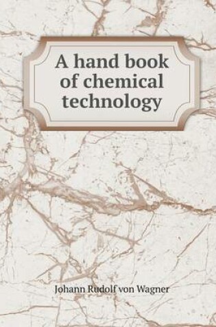 Cover of A hand book of chemical technology