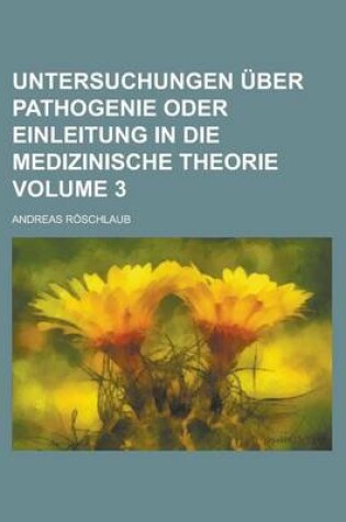 Cover of Untersuchungen Uber Pathogenie Oder Einleitung in Die Medizinische Theorie Volume 3