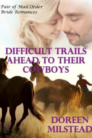 Cover of Difficult Trails Ahead to Their Cowboys - a Pair of Mail Order Bride Romances