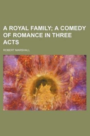 Cover of A Royal Family; A Comedy of Romance in Three Acts