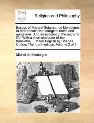 Book cover for Essays of Michael Seigneur de Montaigne. in Three Books with Marginal Notes and Quotations. and an Account of the Author's Life. with a Short Character of the ... Translator, ... Made English by Charles Cotton, the Fourth Edition, Volume 2 of 3