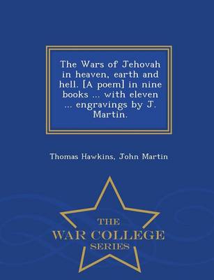 Book cover for The Wars of Jehovah in heaven, earth and hell. [A poem] in nine books ... with eleven ... engravings by J. Martin. - War College Series