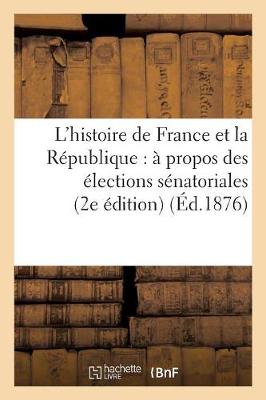 Cover of L'Histoire de France Et La Republique: A Propos Des Elections Senatoriales (2e Edition) (Ed.1876)