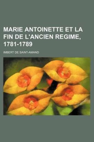 Cover of Marie Antoinette Et La Fin de L'Ancien Regime, 1781-1789