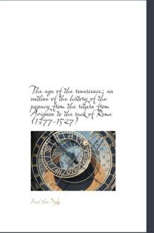 Cover of The Age of the Renascence; An Outline of the History of the Papacy from the Return from Avignon to T
