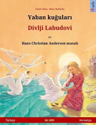 Book cover for The Wild Swans. Bilingual Children's Book Adapted from a Fairy Tale by Hans Christian Andersen (Turkish - Croatian / Turkce - Hırvatca)