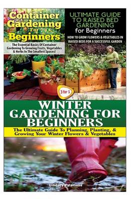 Book cover for Container Gardening for Beginners & the Ultimate Guide to Raised Bed Gardening for Beginners & Winter Gardening for Beginners