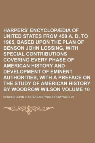 Cover of Harpers' Encyclopaedia of United States from 458 A. D. to 1905, Based Upon the Plan of Benson John Lossing, with Special Contributions Covering Every Phase of American History and Development of Eminent Authorities, with a Preface on the Study of Volume 10