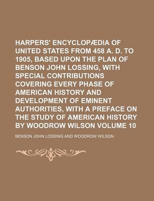 Book cover for Harpers' Encyclopaedia of United States from 458 A. D. to 1905, Based Upon the Plan of Benson John Lossing, with Special Contributions Covering Every Phase of American History and Development of Eminent Authorities, with a Preface on the Study of Volume 10