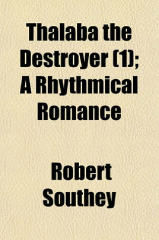 Cover of Thalaba the Destroyer; A Rhythmical Romance Volume 1