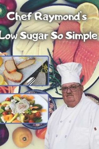 Cover of Chef Raymond's Low Sugar So Simple