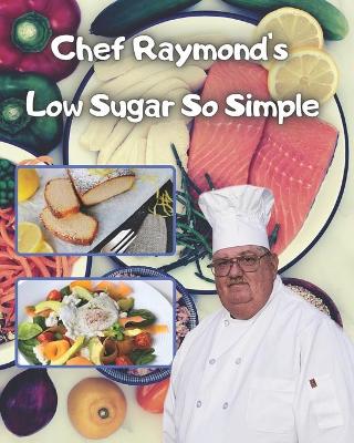 Book cover for Chef Raymond's Low Sugar So Simple