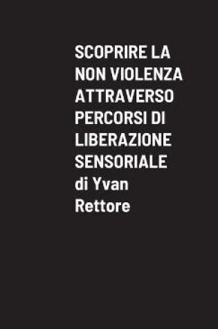 Cover of Scoprire La Non Violenza Attraverso Percorsi Di Liberazione Sensoriale