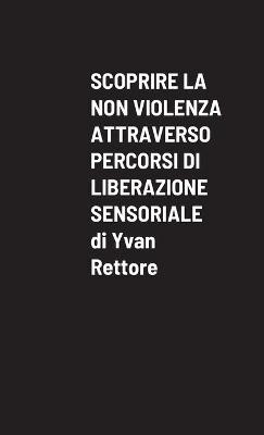 Book cover for Scoprire La Non Violenza Attraverso Percorsi Di Liberazione Sensoriale