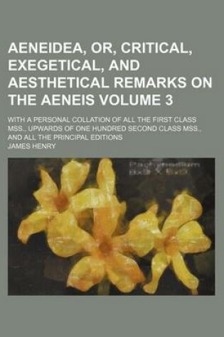 Cover of Aeneidea, Or, Critical, Exegetical, and Aesthetical Remarks on the Aeneis Volume 3; With a Personal Collation of All the First Class Mss., Upwards of One Hundred Second Class Mss., and All the Principal Editions