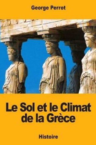 Cover of Le Sol Et Le Climat de la Gr ce