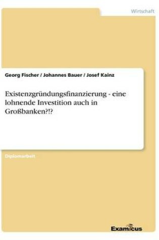 Cover of Existenzgründungsfinanzierung - eine lohnende Investition auch in Großbanken?!?