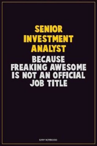 Cover of Senior Investment Analyst, Because Freaking Awesome Is Not An Official Job Title