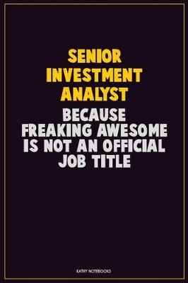 Book cover for Senior Investment Analyst, Because Freaking Awesome Is Not An Official Job Title