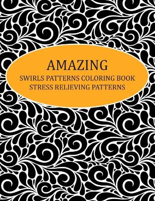 Book cover for Amazing Swirls Patterns Coloring Book Stress Relieving Patterns