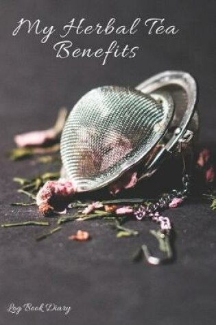 Cover of My Herbal Tea Benefits Log Book Diary