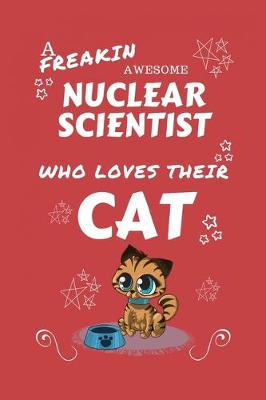 Book cover for A Freakin Awesome Nuclear Scientist Who Loves Their Cat