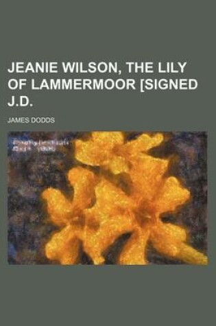 Cover of Jeanie Wilson, the Lily of Lammermoor [Signed J.D.