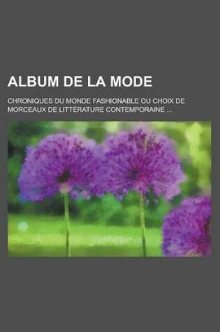 Cover of Album de La Mode; Chroniques Du Monde Fashionable Ou Choix de Morceaux de Litterature Contemporaine ...