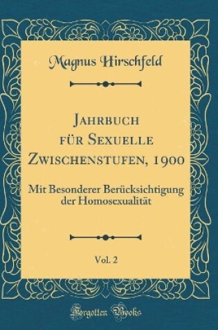 Cover of Jahrbuch für Sexuelle Zwischenstufen, 1900, Vol. 2: Mit Besonderer Berücksichtigung der Homosexualität (Classic Reprint)