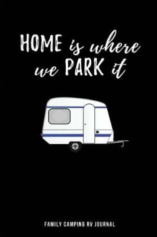 Cover of Home Is Where We Park It Family Camping RV Journal