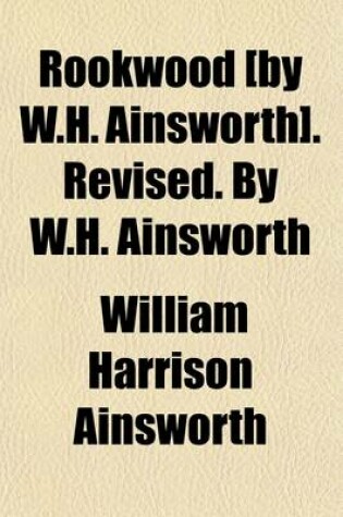 Cover of Rookwood [By W.H. Ainsworth]. Revised. by W.H. Ainsworth