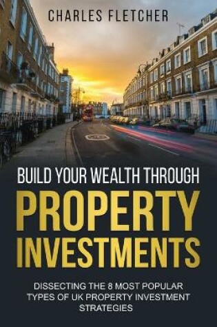 Cover of Build Your Wealth Through Property Investments