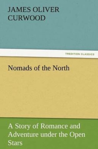 Cover of Nomads of the North a Story of Romance and Adventure Under the Open Stars
