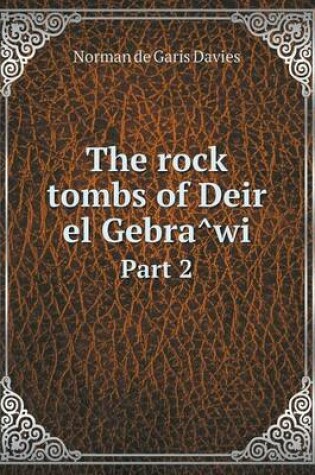 Cover of The rock tombs of Deir el Gebra&#770;wi Part 2