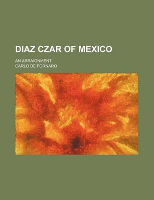 Book cover for Diaz Czar of Mexico; An Arraignment