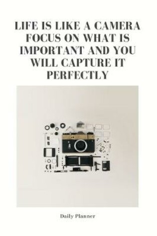 Cover of Life is Like a Camera Focus on What is Important and You Will Capture It Perfectly