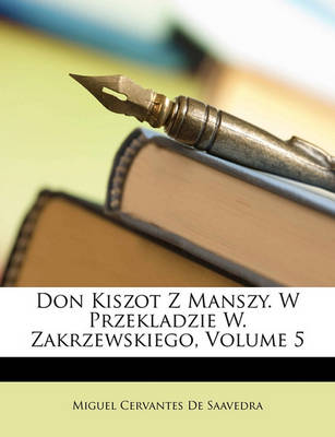 Book cover for Don Kiszot Z Manszy. W Przekladzie W. Zakrzewskiego, Volume 5