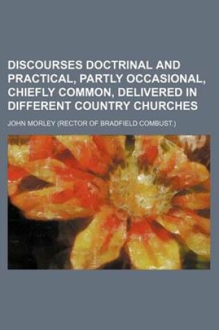 Cover of Discourses Doctrinal and Practical, Partly Occasional, Chiefly Common, Delivered in Different Country Churches