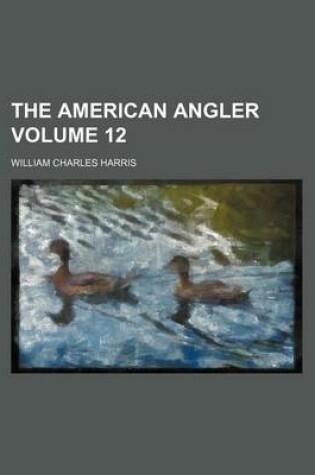 Cover of The American Angler Volume 12