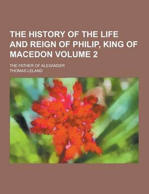 Book cover for The History of the Life and Reign of Philip, King of Macedon; The Father of Alexander Volume 2