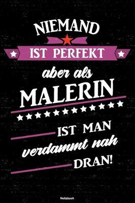 Book cover for Niemand ist perfekt aber als Malerin ist man verdammt nah dran! Notizbuch