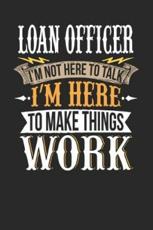 Cover of Loan Officer I'm Not Here to Talk I'm Here to Make Things Work