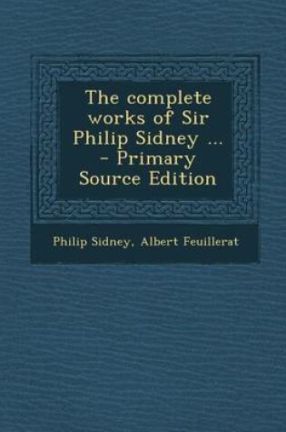 Cover of The Complete Works of Sir Philip Sidney ... - Primary Source Edition